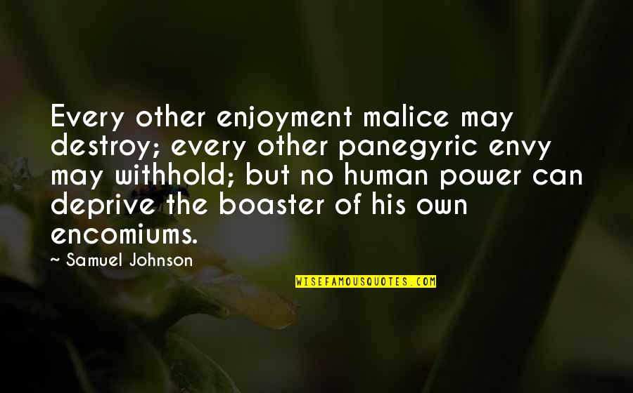Panegyric Quotes By Samuel Johnson: Every other enjoyment malice may destroy; every other Panegyric Quotes By Samuel Johnson: Every other enjoyment malice may destroy; every other