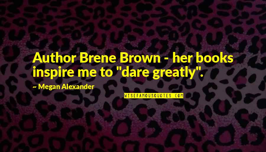 Panegyrics Def Quotes By Megan Alexander: Author Brene Brown - her books inspire me