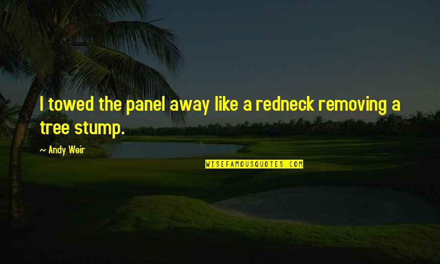 Panel Quotes By Andy Weir: I towed the panel away like a redneck