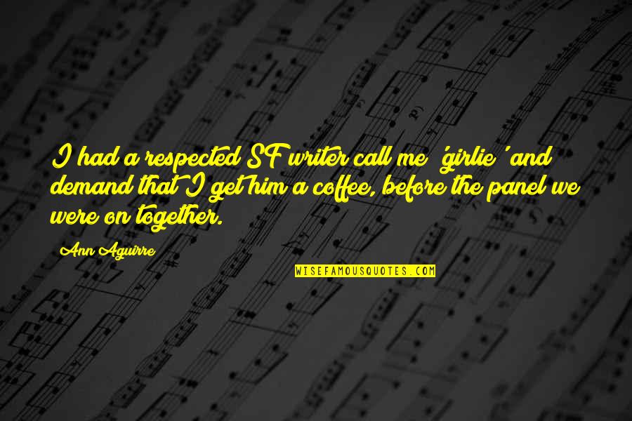 Panel Quotes By Ann Aguirre: I had a respected SF writer call me Panel Quotes By Ann Aguirre: I had a respected SF writer call me