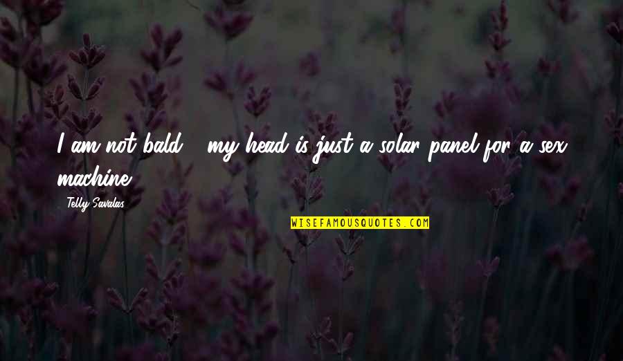 Panel Quotes By Telly Savalas: I am not bald - my head is Panel Quotes By Telly Savalas: I am not bald - my head is