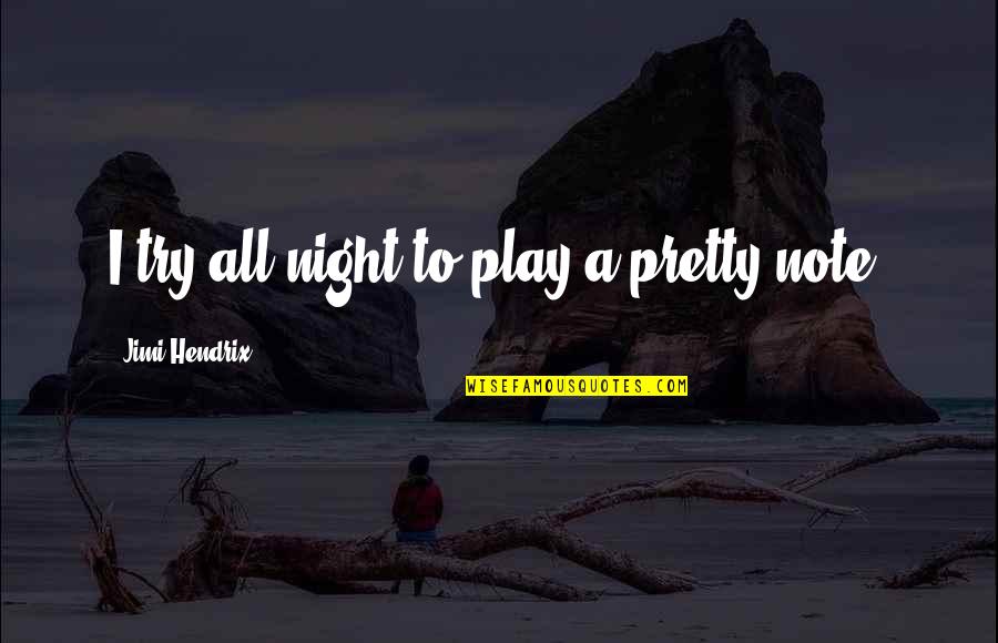 Panela In English Quotes By Jimi Hendrix: I try all night to play a pretty Panela In English Quotes By Jimi Hendrix: I try all night to play a pretty