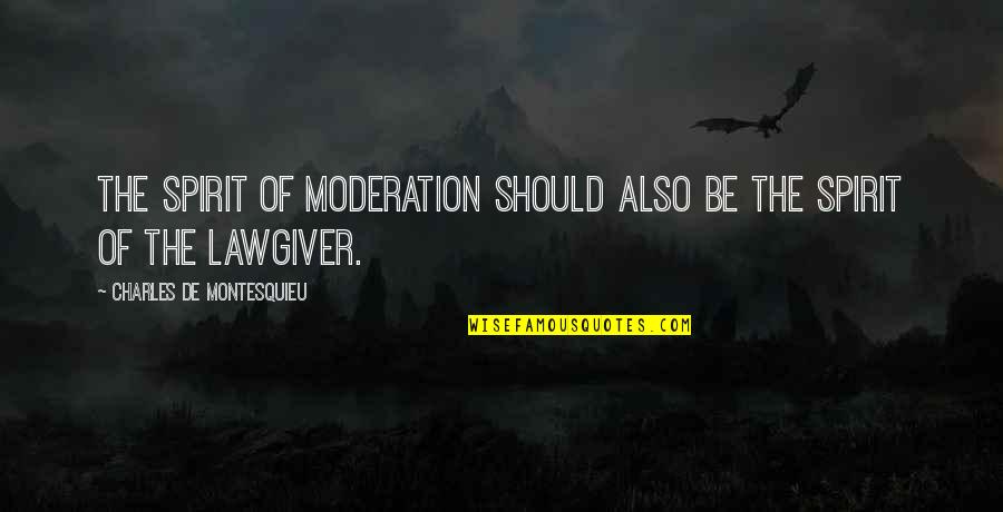Paneled Mirrors Quotes By Charles De Montesquieu: The spirit of moderation should also be the Paneled Mirrors Quotes By Charles De Montesquieu: The spirit of moderation should also be the