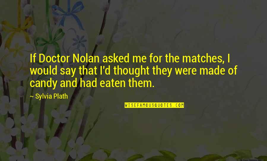 Paneling Quotes By Sylvia Plath: If Doctor Nolan asked me for the matches,