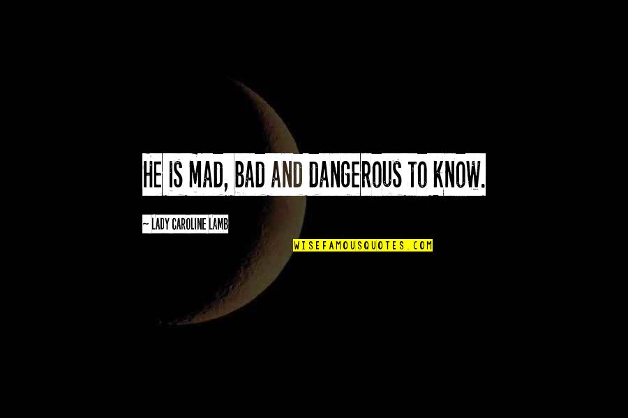 Panelista Quotes By Lady Caroline Lamb: He is mad, bad and dangerous to know.