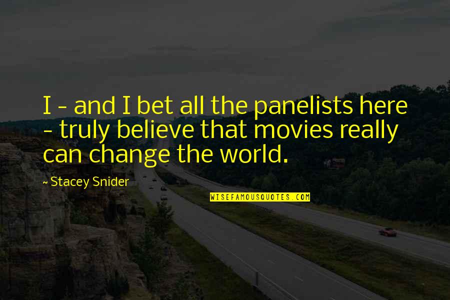 Panelists Quotes By Stacey Snider: I - and I bet all the panelists Panelists Quotes By Stacey Snider: I - and I bet all the panelists