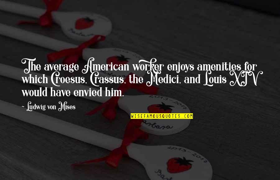 Panelling Quotes By Ludwig Von Mises: The average American worker enjoys amenities for which Panelling Quotes By Ludwig Von Mises: The average American worker enjoys amenities for which