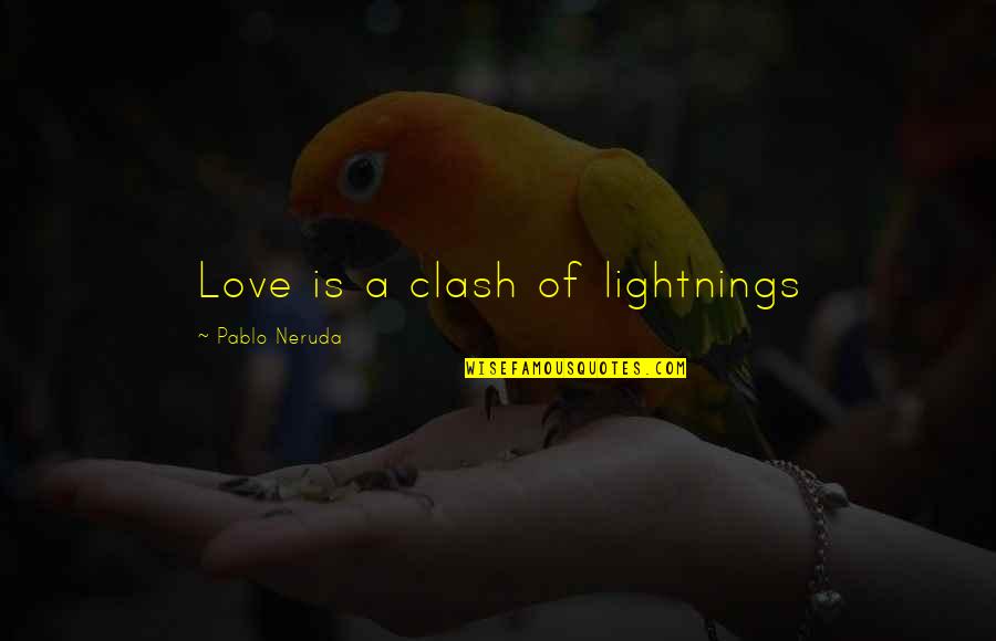 Panelling Quotes By Pablo Neruda: Love is a clash of lightnings