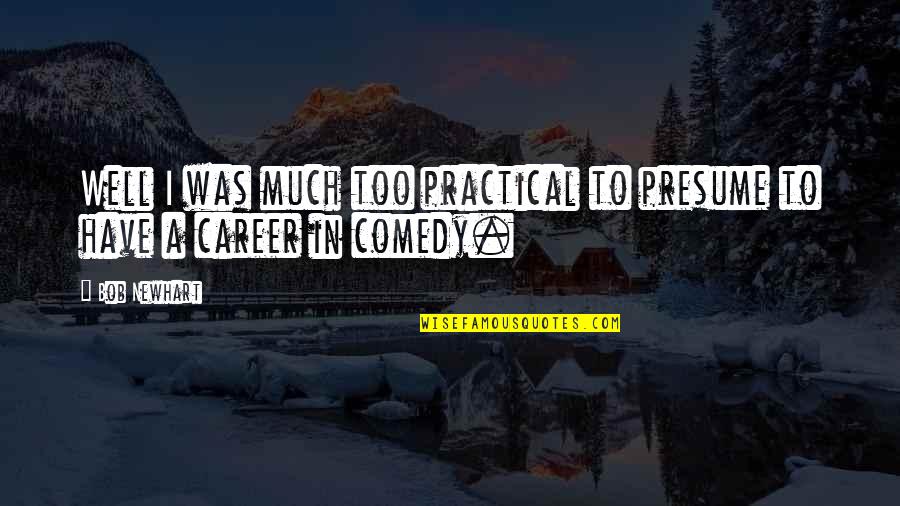 Panellists Quotes By Bob Newhart: Well I was much too practical to presume