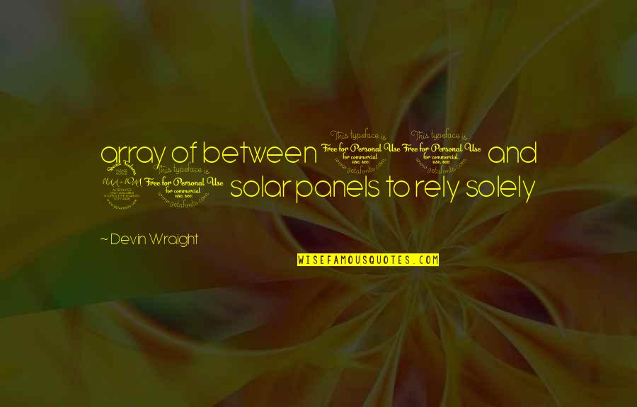 Panels Quotes By Devin Wraight: array of between 10 and 20 solar panels