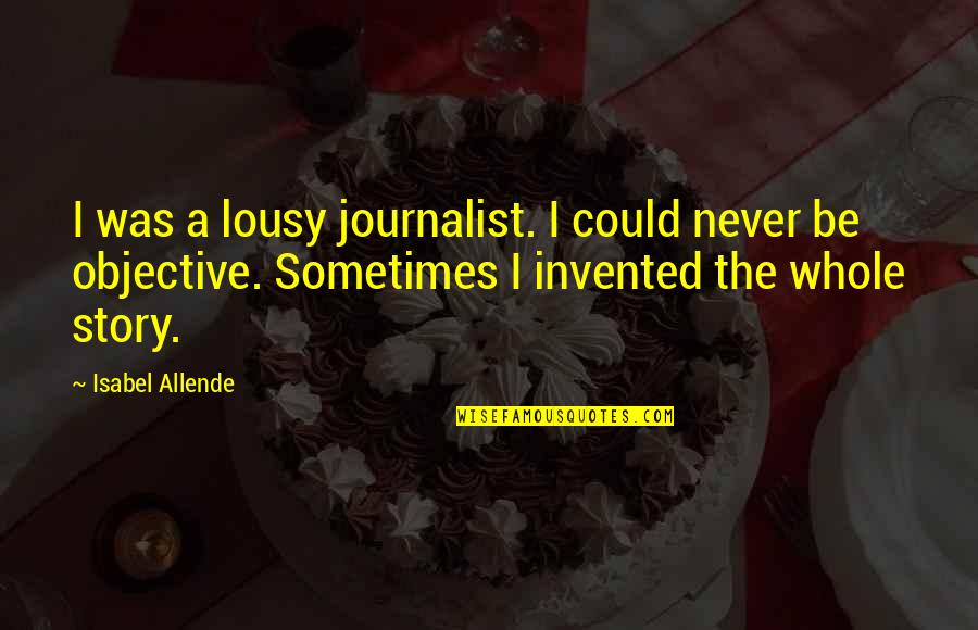 Panels Quotes By Isabel Allende: I was a lousy journalist. I could never