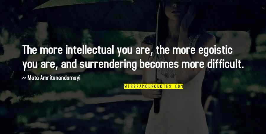 Panentheistic Christianity Quotes By Mata Amritanandamayi: The more intellectual you are, the more egoistic Panentheistic Christianity Quotes By Mata Amritanandamayi: The more intellectual you are, the more egoistic