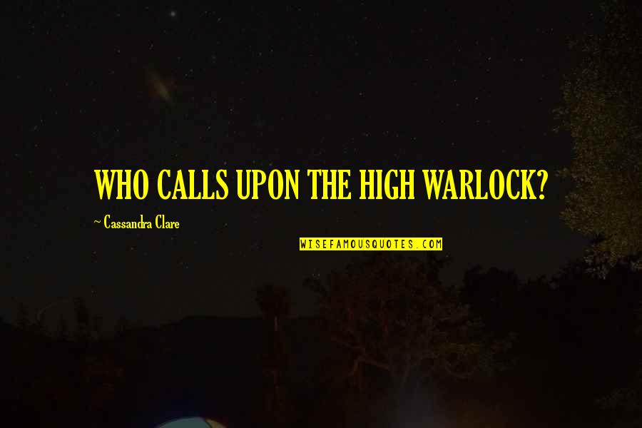 Panepinto Podiatry Quotes By Cassandra Clare: WHO CALLS UPON THE HIGH WARLOCK?