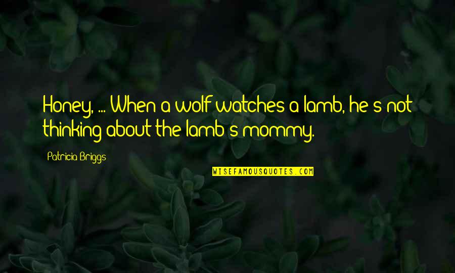 Panero In English Quotes By Patricia Briggs: Honey, ... When a wolf watches a lamb,