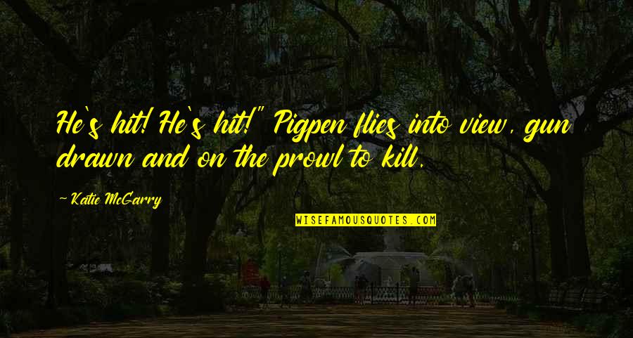 Panes Rellenos Quotes By Katie McGarry: He's hit! He's hit!" Pigpen flies into view,