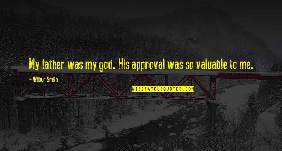 Panetsos Georgios Quotes By Wilbur Smith: My father was my god. His approval was Panetsos Georgios Quotes By Wilbur Smith: My father was my god. His approval was
