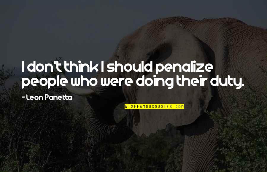 Panetta Quotes By Leon Panetta: I don't think I should penalize people who