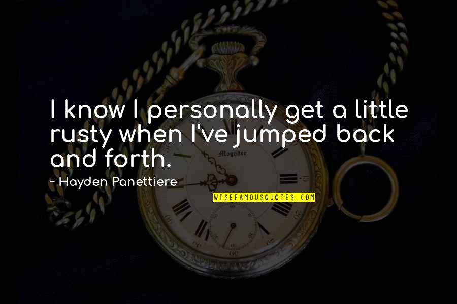 Panettiere Quotes By Hayden Panettiere: I know I personally get a little rusty