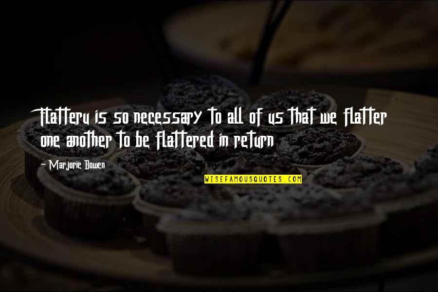 Panettieri Pasta Quotes By Marjorie Bowen: Flatteru is so necessary to all of us Panettieri Pasta Quotes By Marjorie Bowen: Flatteru is so necessary to all of us