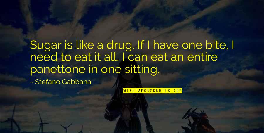 Panettone Quotes By Stefano Gabbana: Sugar is like a drug. If I have