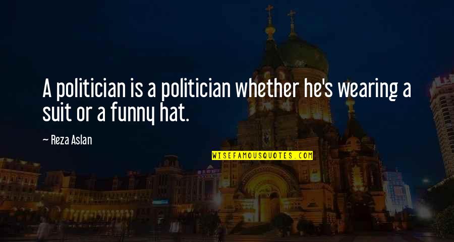 Panettone Recipes Quotes By Reza Aslan: A politician is a politician whether he's wearing