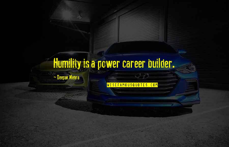 Paneve Io Quotes By Deepak Mehra: Humility is a power career builder.