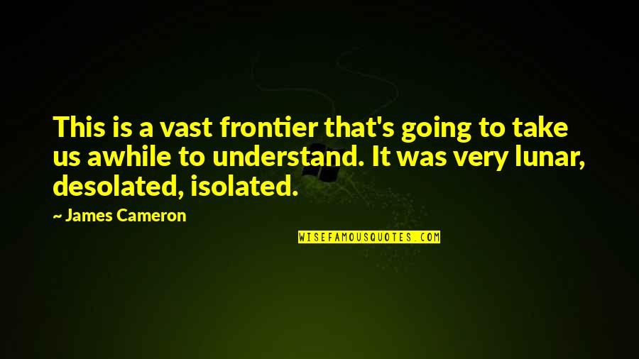 Paneve Io Quotes By James Cameron: This is a vast frontier that's going to