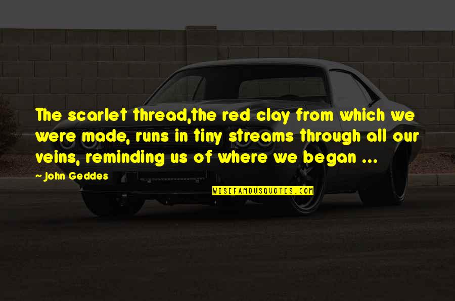 Pang Adik Quotes By John Geddes: The scarlet thread,the red clay from which we