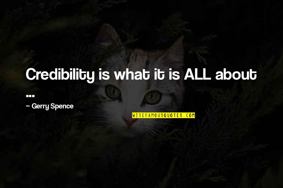 Pang Asar Na Love Quotes By Gerry Spence: Credibility is what it is ALL about ...