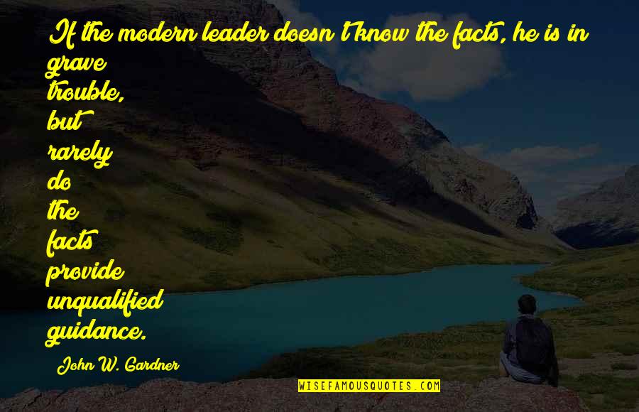 Pang Asar Quotes By John W. Gardner: If the modern leader doesn't know the facts,