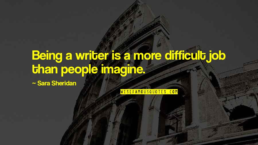 Pang Baliw Na Quotes By Sara Sheridan: Being a writer is a more difficult job