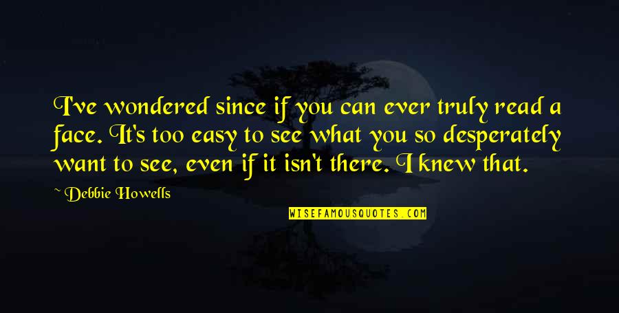 Pang Bwisit Na Quotes By Debbie Howells: I've wondered since if you can ever truly