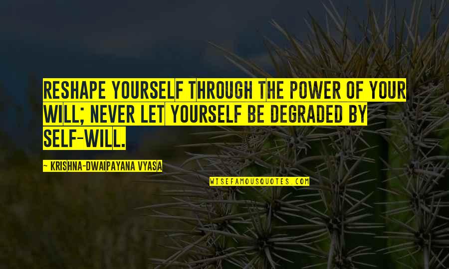 Pang Inis Quotes By Krishna-Dwaipayana Vyasa: Reshape yourself through the power of your will;