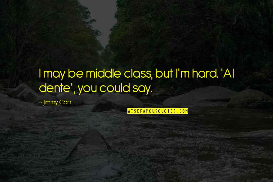 Pang Kilig Na Quotes By Jimmy Carr: I may be middle class, but I'm hard.