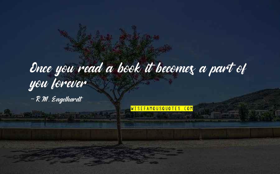 Pang Ligaw Quotes By R.M. Engelhardt: Once you read a book it becomes a Pang Ligaw Quotes By R.M. Engelhardt: Once you read a book it becomes a