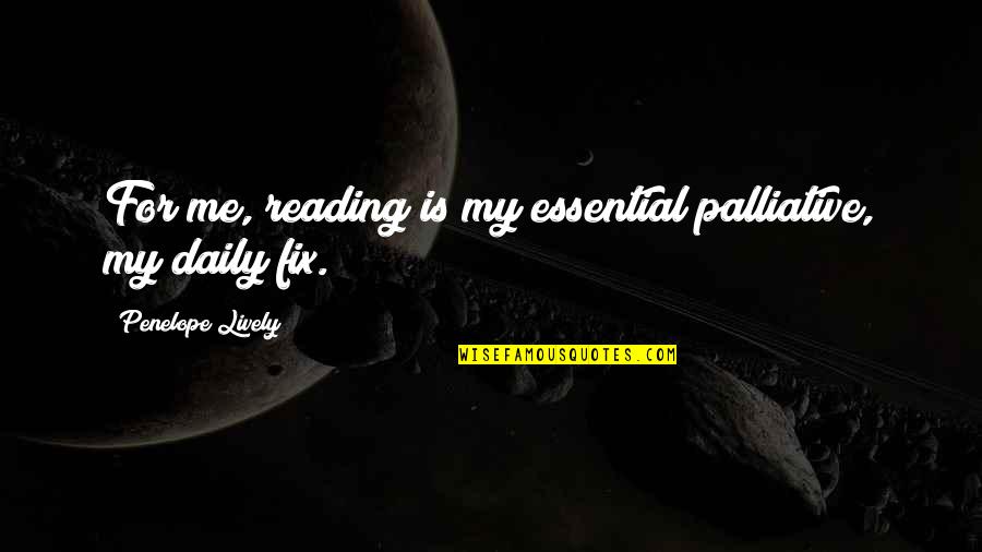 Pang Magandang Quotes By Penelope Lively: For me, reading is my essential palliative, my