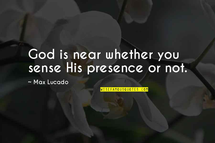 Pang Maldita Quotes By Max Lucado: God is near whether you sense His presence