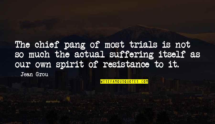 Pang Pang Pang Quotes By Jean Grou: The chief pang of most trials is not