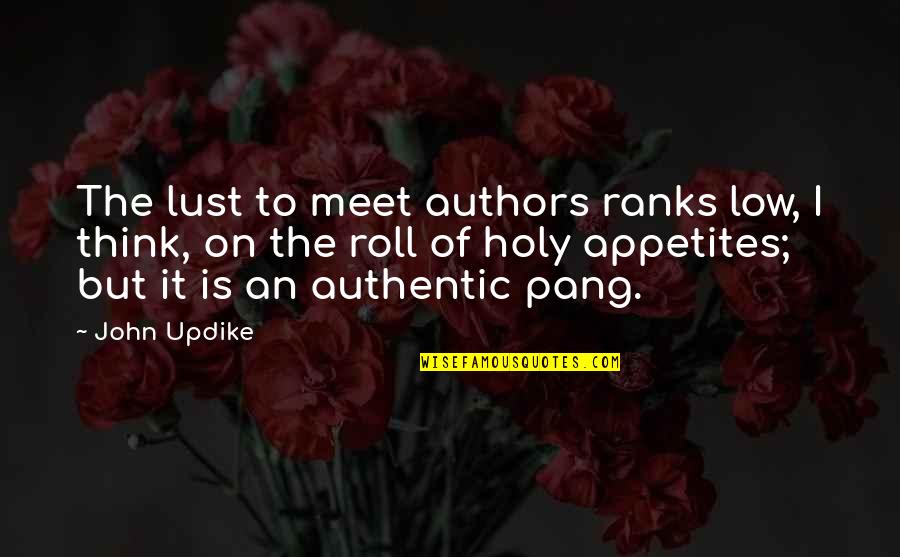 Pang Pang Pang Quotes By John Updike: The lust to meet authors ranks low, I
