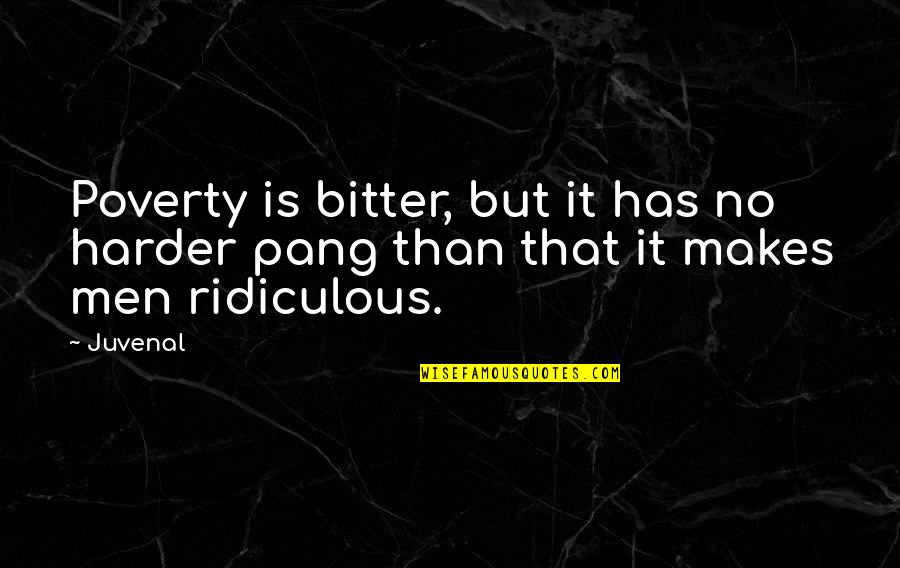 Pang Quotes By Juvenal: Poverty is bitter, but it has no harder