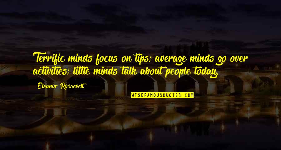 Pang Tangang Quotes By Eleanor Roosevelt: Terrific minds focus on tips; average minds go