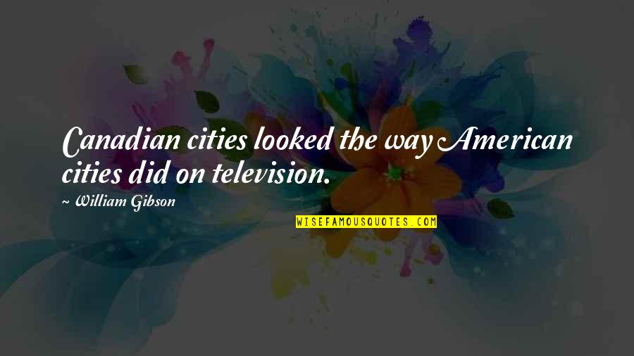 Pangako By Kindred Quotes By William Gibson: Canadian cities looked the way American cities did Pangako By Kindred Quotes By William Gibson: Canadian cities looked the way American cities did