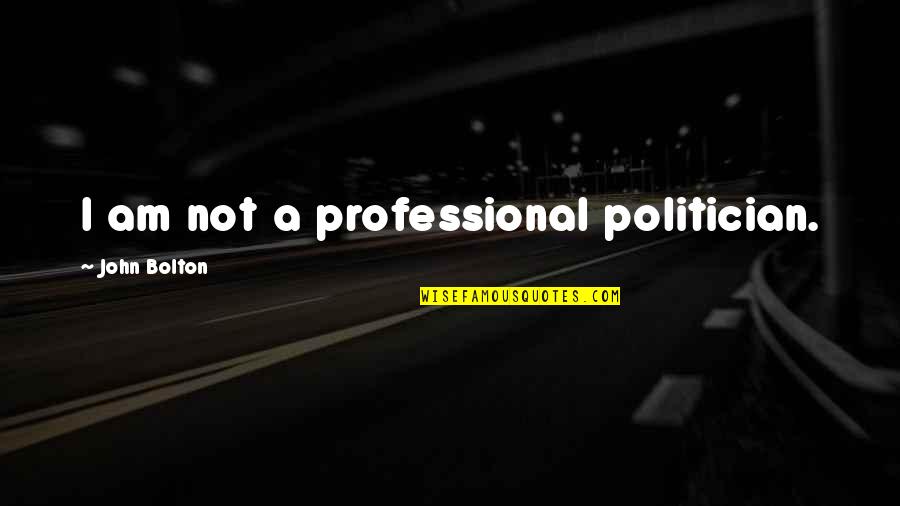 Pangako Napako Quotes By John Bolton: I am not a professional politician.