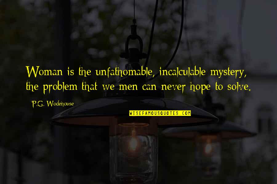 Pangako Napako Quotes By P.G. Wodehouse: Woman is the unfathomable, incalculable mystery, the problem