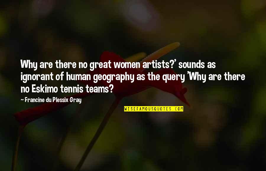 Pangalan Pambalana Quotes By Francine Du Plessix Gray: Why are there no great women artists?' sounds