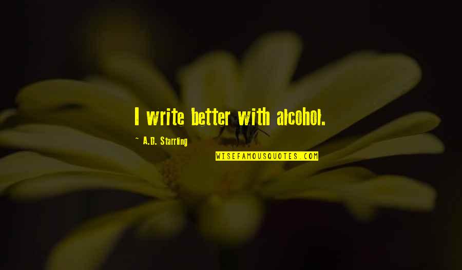 Pangallo Associates Quotes By A.D. Starrling: I write better with alcohol. Pangallo Associates Quotes By A.D. Starrling: I write better with alcohol.
