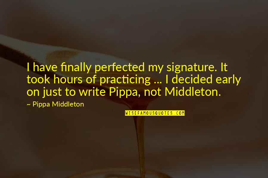 Pangalos Kimdir Quotes By Pippa Middleton: I have finally perfected my signature. It took