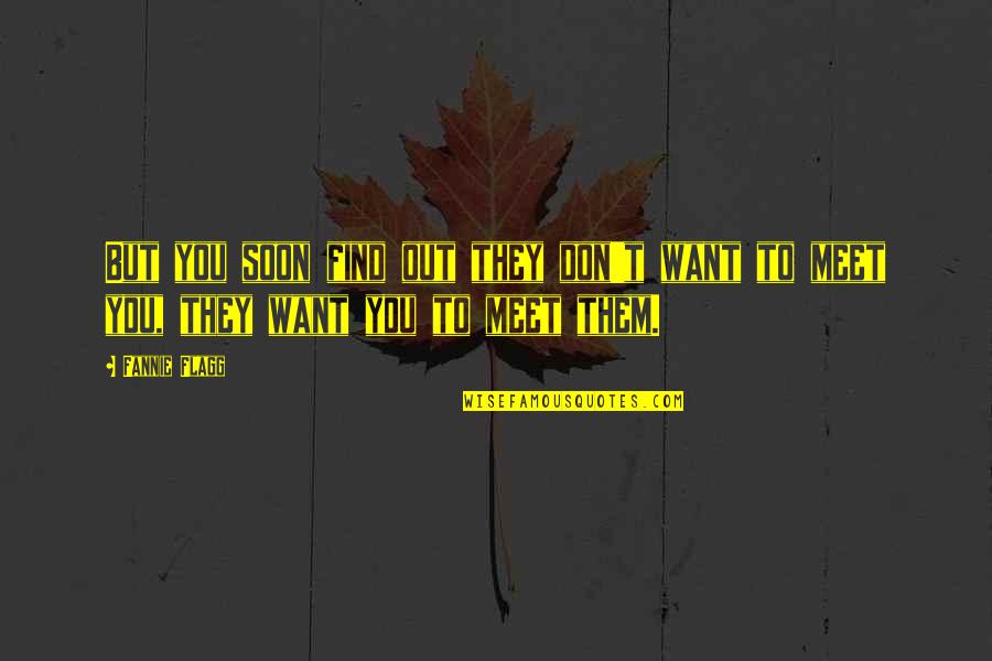 Pangangaliwa Quotes By Fannie Flagg: But you soon find out they don't want