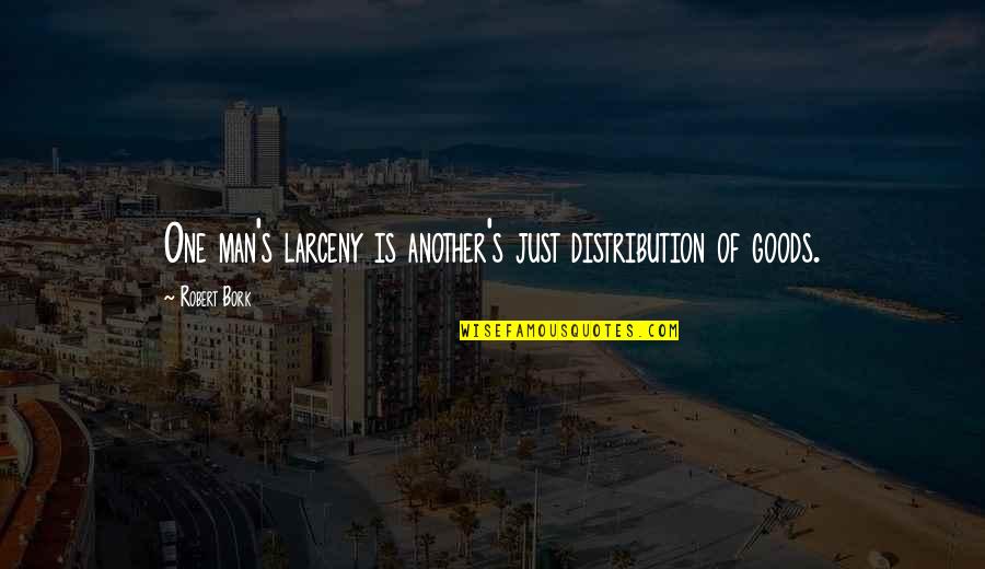 Pangangaliwa Quotes By Robert Bork: One man's larceny is another's just distribution of