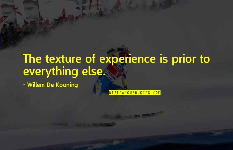 Pangarap Love Quotes By Willem De Kooning: The texture of experience is prior to everything